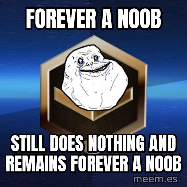 Forever Bronze meme: FOREVER A NOOB / STILL DOES NOTHING AND REMAINS FOREVER A NOOB
