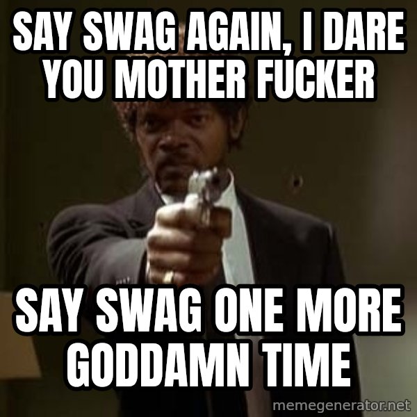 Jules Pulp Fiction meme: Say Swag again, I dare you mother fucker / Say swag one more goddamn time
