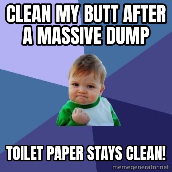 Success Kid meme: clean my butt after a massive dump / toilet paper stays clean!