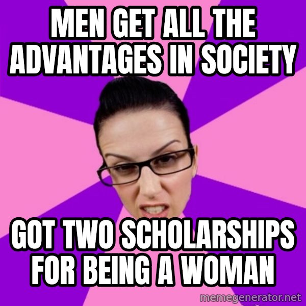 Privilege Denying Feminist meme: Men get all the advantages in Society / Got two scholarships for being a woman