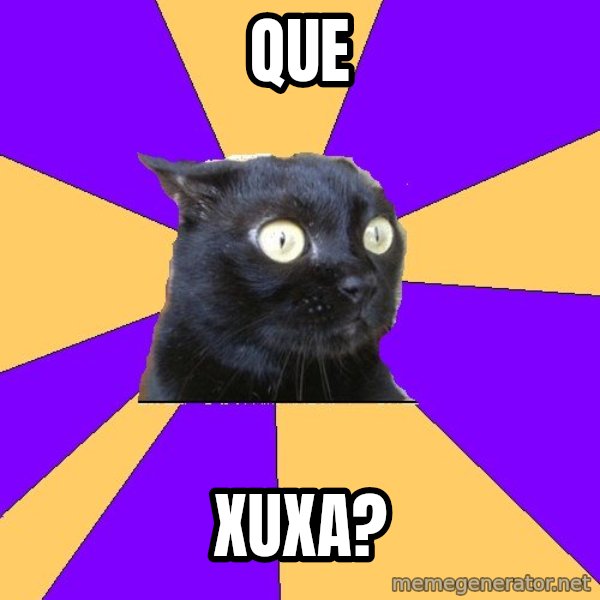 Anxiety Cat meme: QUE / xuxa?
