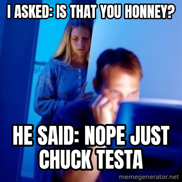 Internet Husband meme: i asked: is that you honney? / he said: nope just chuck testa
