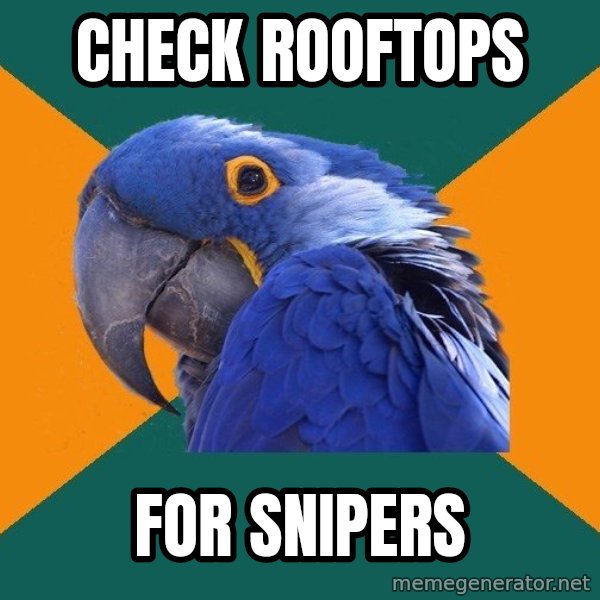Paranoid Parrot meme: Check rooftops / for snipers