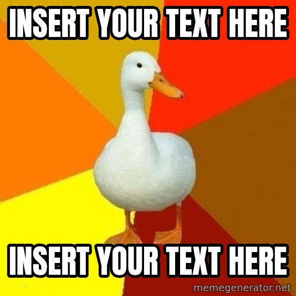 Technologically Impaired Duck meme: Insert your text here / insert your text here