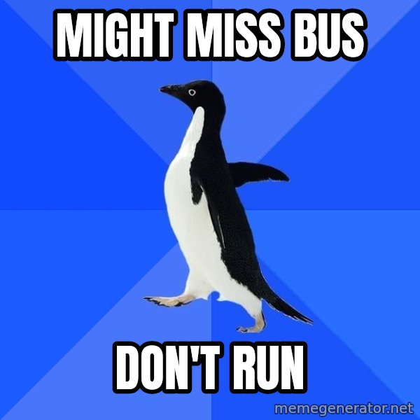 Socially Awkward Penguin meme: might miss bus / don't run