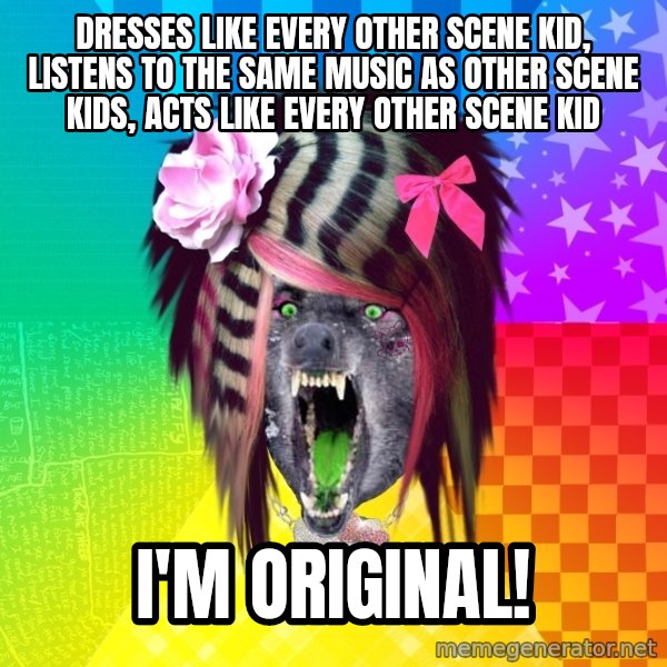 Insanity Scene Wolf meme: Dresses like every other scene kid, listens to the same music as other scene kids, acts like every other scene kid / I'm original!