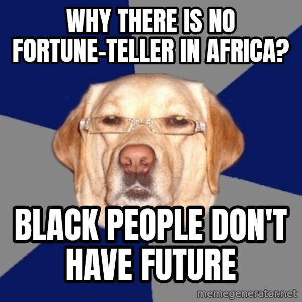 Racist Dog meme: Why there is no fortune-teller in africa? / black people don't have future