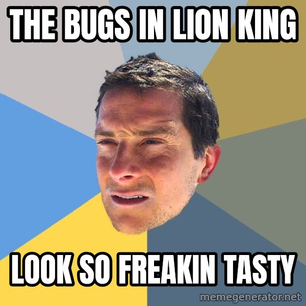 Bear Grylls meme: the bugs in lion king / look so freakin tasty