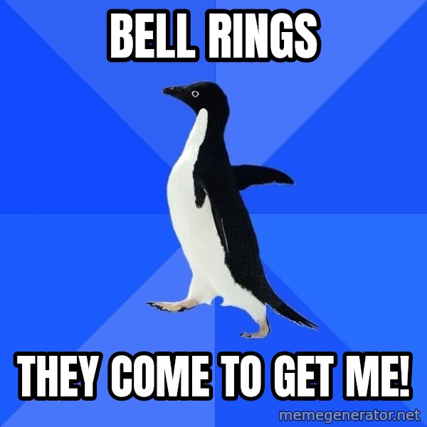 Socially Awkward Penguin meme: bell rings / they come to get me!