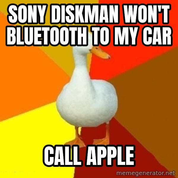 Technologically Impaired Duck meme: sony diskman won't bluetooth to my car / call apple