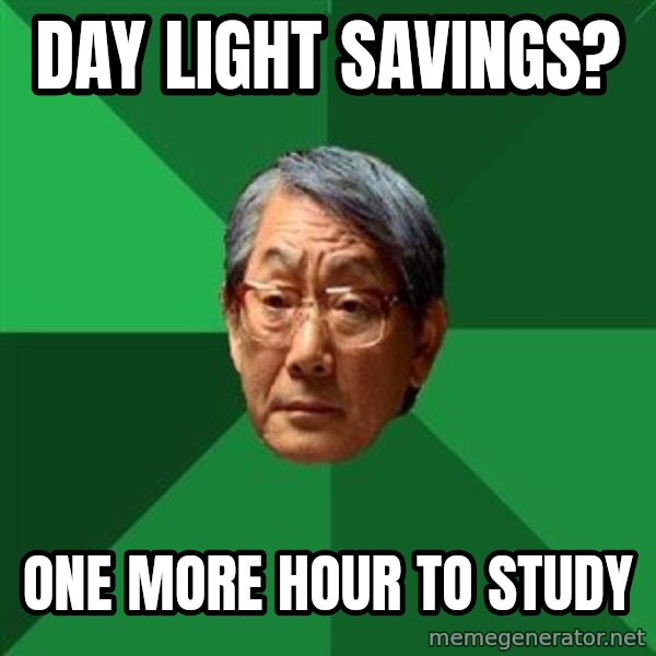 High Expectations Asian Father meme: DAY LIGHT SAVINGS? / ONE MORE HOUR TO STUDY