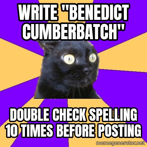Anxiety Cat meme: write "Benedict Cumberbatch" / Double check spelling 10 times before posting