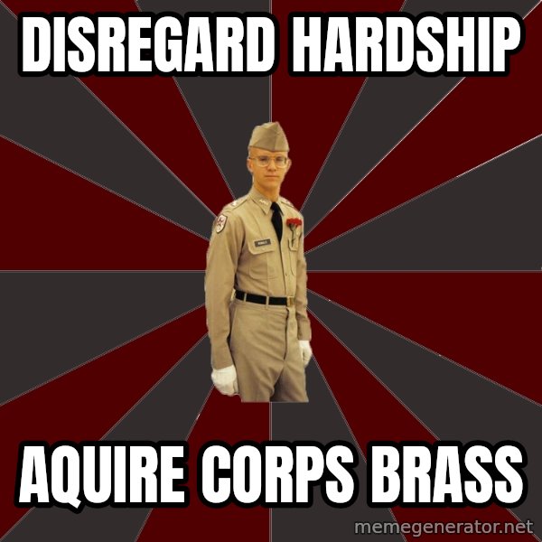 Stereotypical Corps Guy meme: Disregard Hardship / aquire corps brass