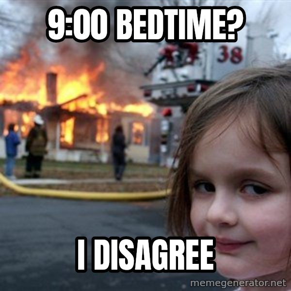 Disaster Girl meme: 9:00 bedtime? / i disagree
