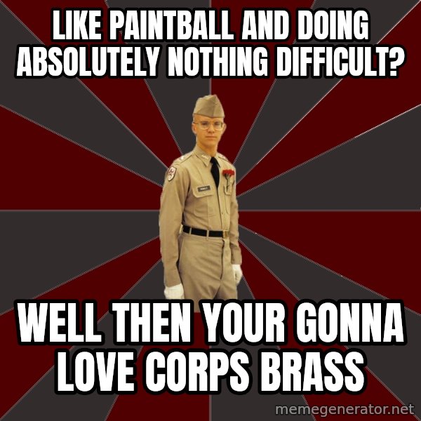 Stereotypical Corps Guy meme: Like paintball and doing absolutely nothing difficult? / Well then your gonna love corps brass