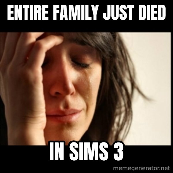 First World Problems meme: Entire family just died / in sims 3