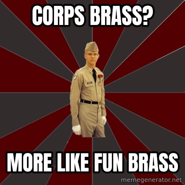 Stereotypical Corps Guy meme: corps brass? / more like fun brass