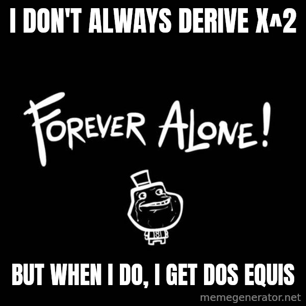 The Most Interesting Man In The World meme: I don't always Derive x^2 / But When I do, I get Dos Equis