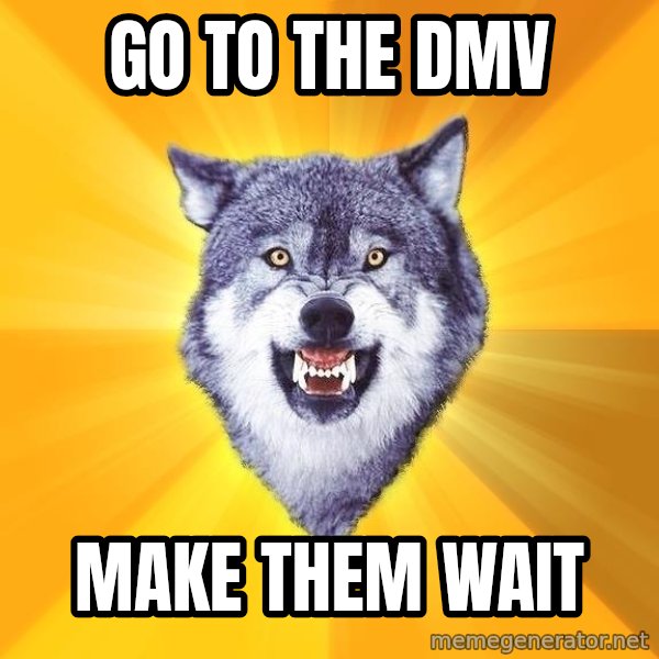 Courage Wolf meme: Go to the DMV / Make them wait