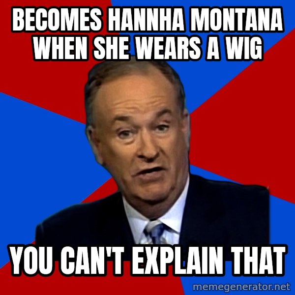 Bill O'Reilly Proves God meme: becomes hannha montana when she wears a wig / you can't explain that