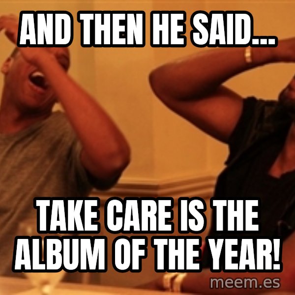 Jay-Z & Kanye Laughing meme: and then he said... / take care is the album of the year!