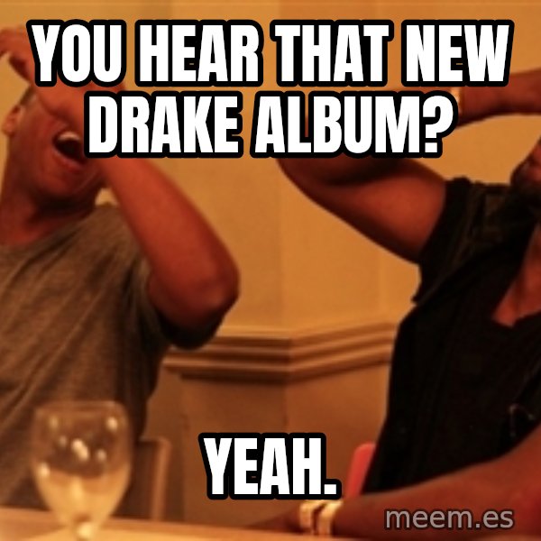 Jay-Z & Kanye Laughing meme: YOU HEAR THAT NEW DRAKE ALBUM? / YEAH.