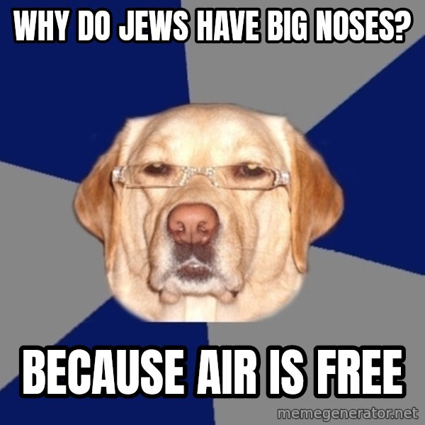 Racist Dog meme: Why do Jews have big noses? / Because air is free