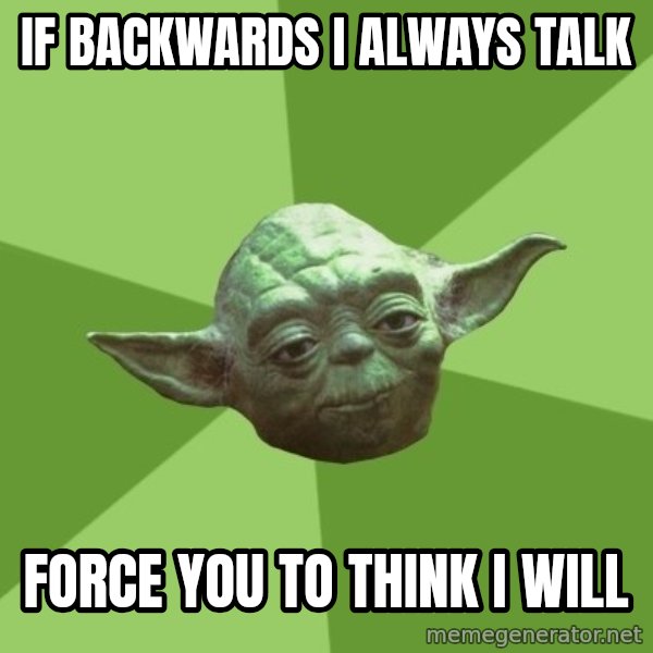Advice Yoda Gives meme: If backwards I always talk / force you to think i will