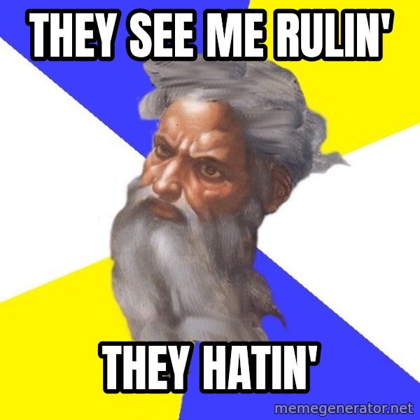 God meme: They see me rulin' / they hatin'