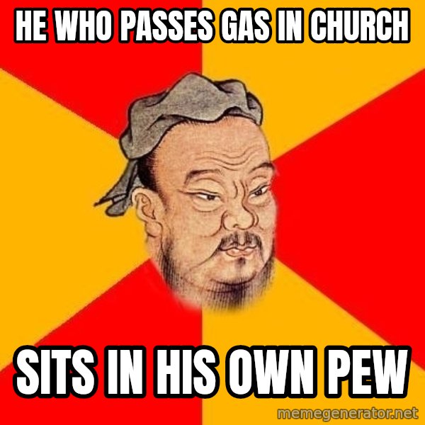 Wise Confucius meme: He who passes gas in church / Sits in his own pew