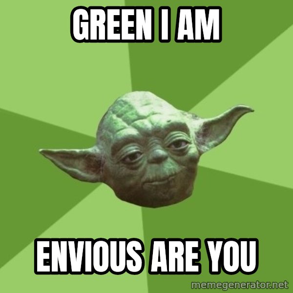Advice Yoda Gives meme: Green i am / envious are you