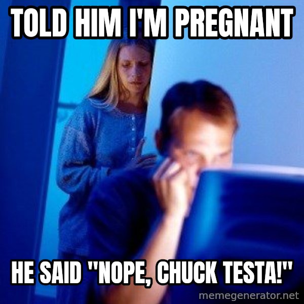 Internet Husband meme: told hım ı'm pregnant / he saıd "Nope, chuck testa!"