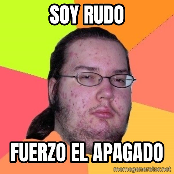 gordo granudo meme: soy rudo / fuerzo el apagado