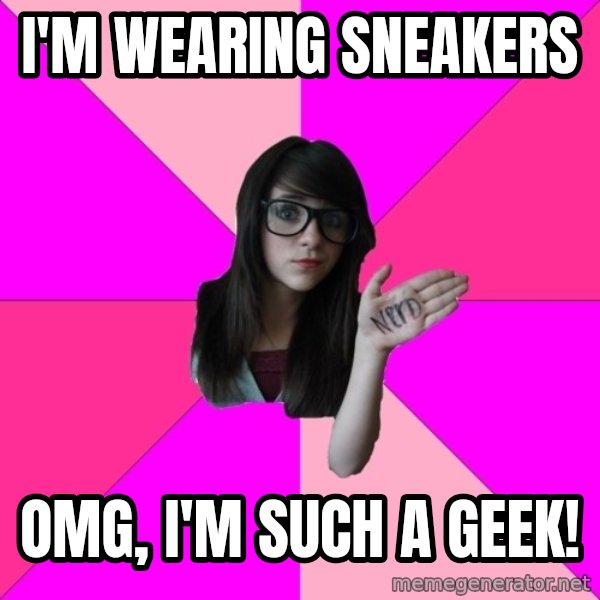 Idiot Nerd Girl meme: I'm Wearing Sneakers / OMG, I'm such a geek!