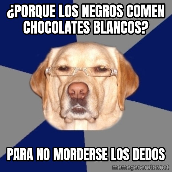 Racist Dawg meme: ¿porque los negros comen chocolates blancos? / para no morderse los dedos