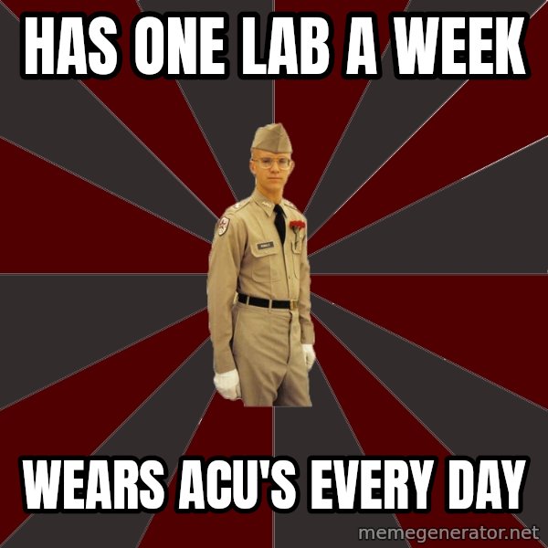 Stereotypical Corps Guy meme: Has one lab a week / wears ACu's every day