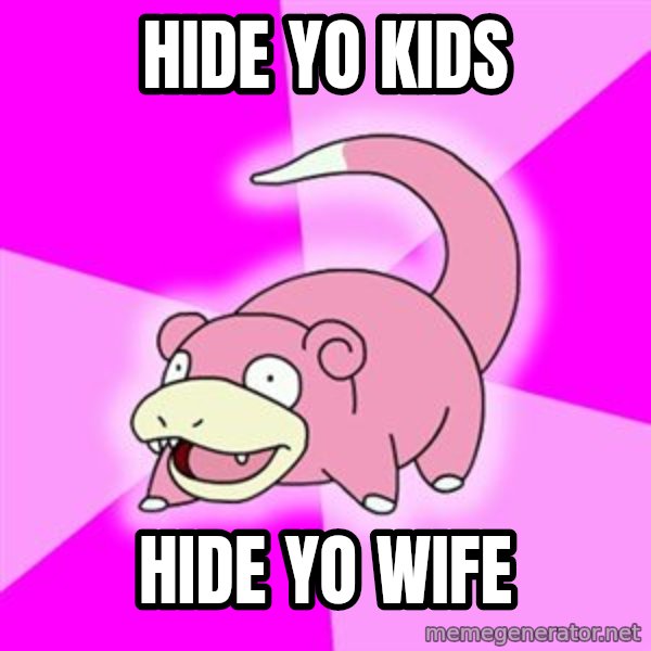 Slowpoke meme: hide yo kids / hide yo wife