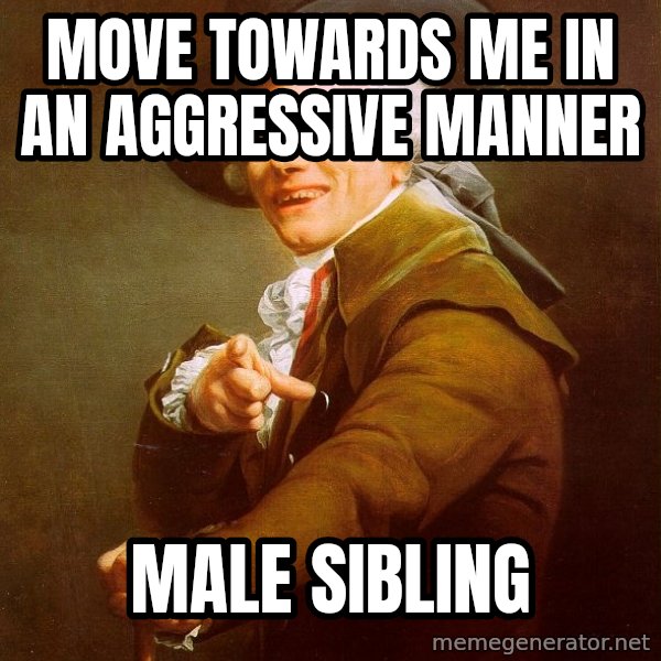 Joseph Ducreux meme: Move towards me in an aggressive manner / Male sibling
