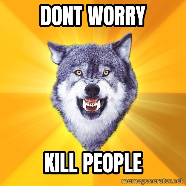 Courage Wolf meme: dont worry / kill people