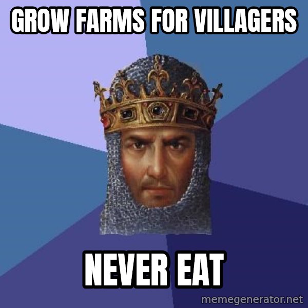 Age Of Empires meme: grow farms for villagers / never eat