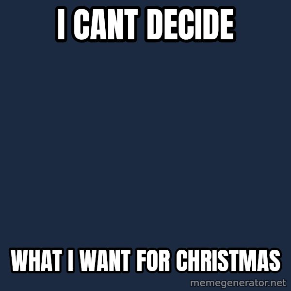 First World Problems meme: i cant decide / what i want for christmas