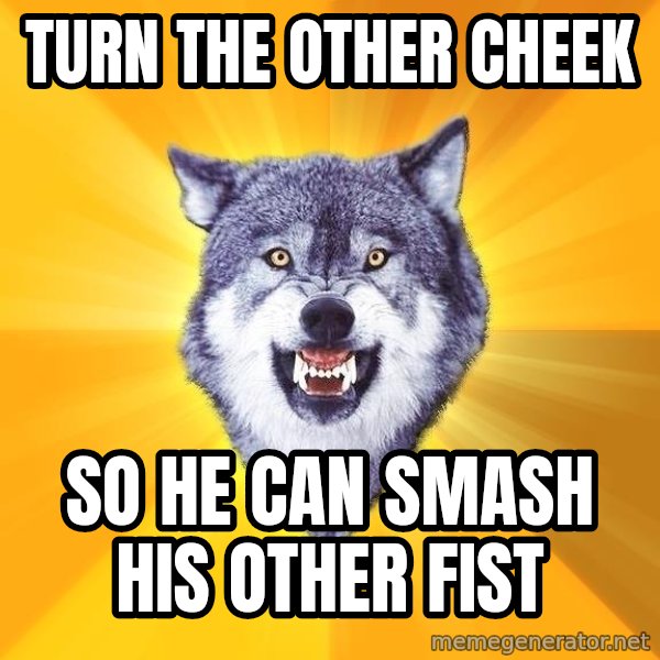 Courage Wolf meme: turn the other cheek / So he can smash his other fist