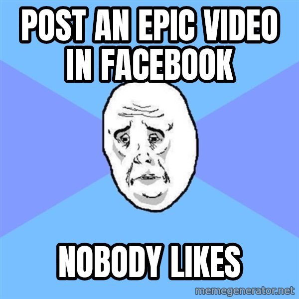 Okay Guy meme: Post an epic video in facebook / nobody likes