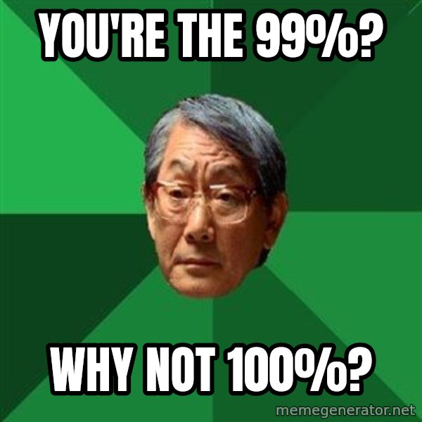 High Expectations Asian Father meme: you're the 99%? / Why not 100%?