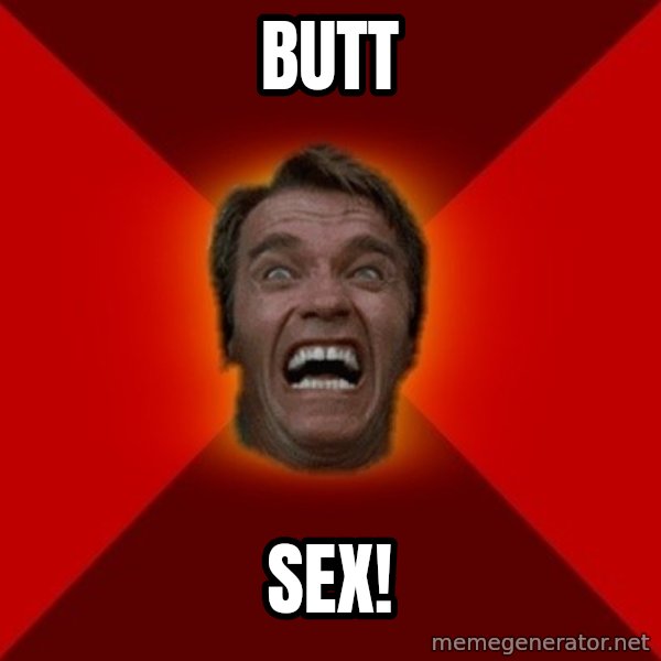 Angry Arnold meme: BUTT / SEX!