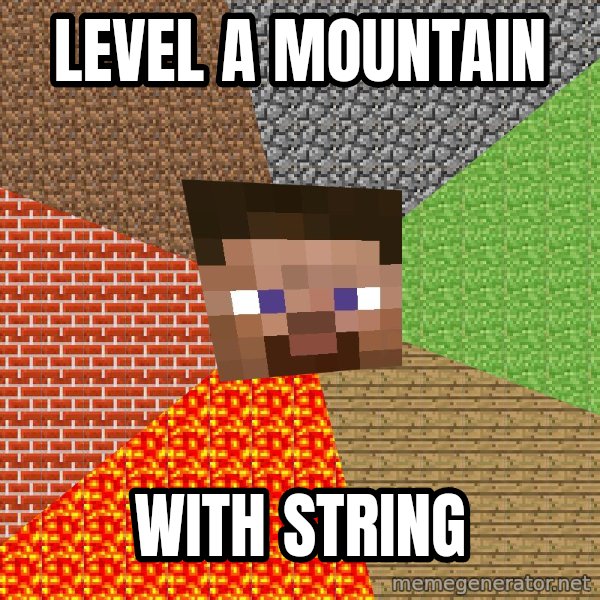 Minecraft Guy meme: level a mountain / with string