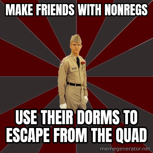 Stereotypical Corps Guy meme: Make friends with nonregs / Use their dorms to escape from the quad