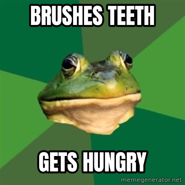 Foul Bachelor Frog meme: brushes teeth / gets hungry