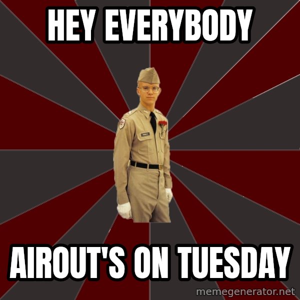 Stereotypical Corps Guy meme: Hey everybody / airout's on tuesday