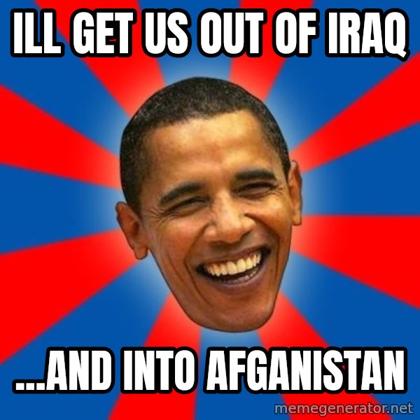 Obama meme: ILL GET US OUT OF IRAQ / ...AND INTO AFGANISTAN